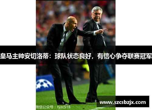 皇马主帅安切洛蒂：球队状态良好，有信心争夺联赛冠军